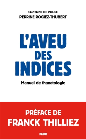 L'aveu des indices : manuel de thanatologie - Perrine Rogiez-Thubert
