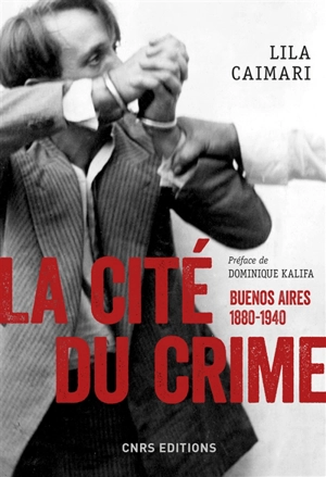 La cité du crime : Buenos-Aires, 1880-1940 - Lila Caimari