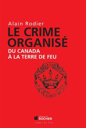 Le crime organisé : du Canada à la Terre de Feu - Alain Rodier