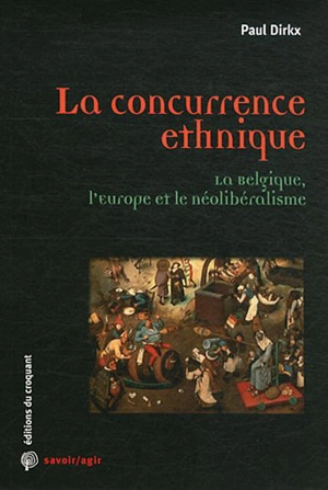 La concurrence ethnique : la Belgique, l'Europe et le néolibéralisme - Paul Dirkx