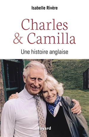 Charles et Camilla : une histoire anglaise - Isabelle Rivère