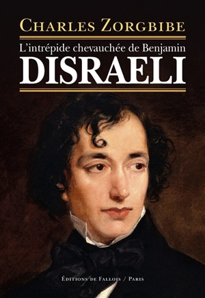L'intrépide chevauchée de Benjamin Disraeli - Charles Zorgbibe
