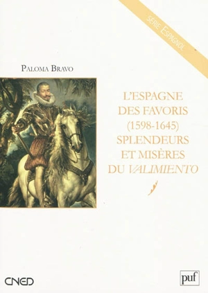 L'Espagne des favoris (1598-1645) : splendeurs et misères du valimiento - Paloma Bravo