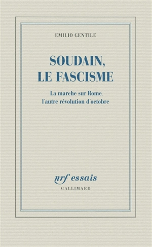 Soudain, le fascisme : la marche sur Rome, l'autre révolution d'Octobre - Emilio Gentile