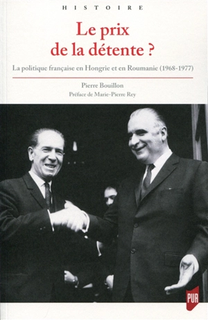 Le prix de la détente ? : la politique française en Hongrie et en Roumanie, 1968-1977 - Pierre Bouillon