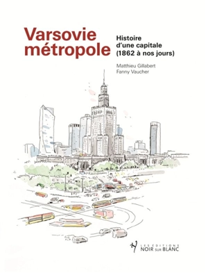 Varsovie métropole : histoire d'une capitale : 1862 à nos jours - Matthieu Gillabert