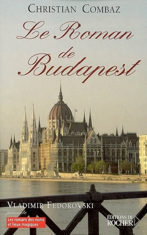 Le roman de Budapest - Christian Combaz