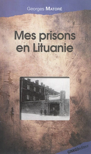 Mes prisons en Lituanie - Georges Matoré