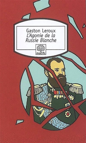 L'agonie de la Russie blanche : récit - Gaston Leroux