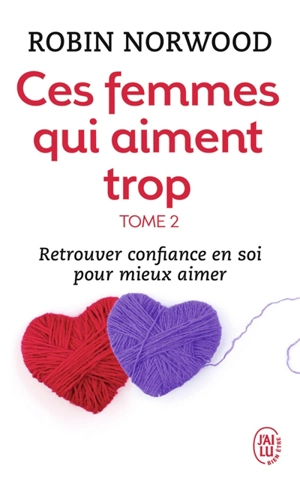 Ces femmes qui aiment trop. Vol. 2. Retrouver la confiance en soi pour mieux aimer - Robin Norwood