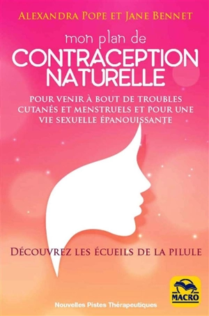 Mon plan de contraception naturelle : pour venir à bout de troubles cutanés et menstruels et pour une vie sexuelle épanouissante - Alexandra Pope