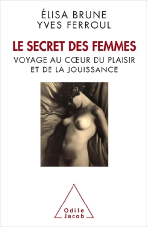 Le secret des femmes : voyage au coeur du plaisir et de la jouissance - Elisa Brune