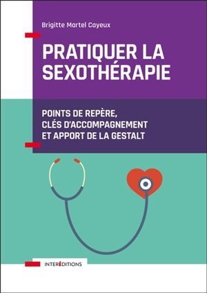 Pratiquer la sexothérapie : points de repère, clés d'accompagnement et apport de la gestalt - Brigitte Martel-Cayeux