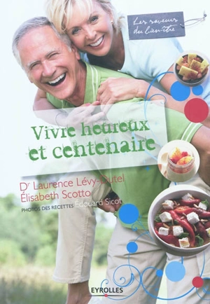 Vivre heureux et centenaire : savoir choisir ses aliments : recettes simples et savoureuses - Laurence Lévy-Dutel