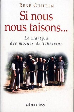 Si nous nous taisons... : le martyre des moines de Tibhirine - René Guitton
