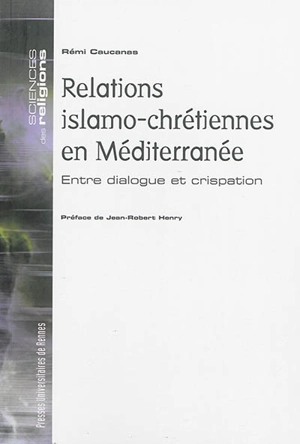 Relations islamo-chrétiennes en Méditerranée : entre dialogue et crispation - Rémi Caucanas