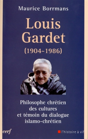 Louis Gardet (1904-1986) : philosophe chrétien des cultures et témoin du dialogue islamo-chrétien - Maurice Borrmans