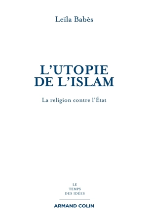 L'utopie de l'islam : la religion contre l'Etat - Leïla Babès