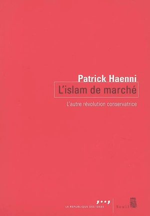 L'islam de marché : l'autre révolution conservatrice - Patrick Haenni