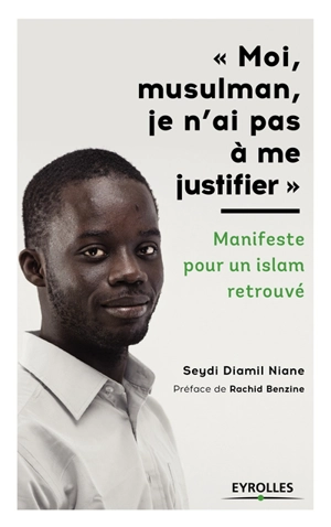 Moi, musulman, je n'ai pas à me justifier : manifeste pour un islam retrouvé - Seydi Diamil Niane