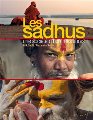 Les sadhus : une société d'hommes libres - Erik Sablé