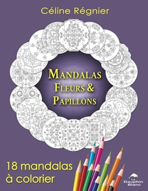 Mandalas Fleurs et papillons : 18 mandalas à colorier - Céline Régnier