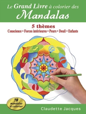 Le grand livre à colorier des mandalas : 5 thèmes : conscience, forces intérieures, peurs, deuil, enfants - Claudette Jacques