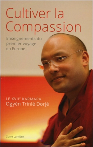 Cultiver la compassion : enseignements du premier voyage en Europe - Urgyen Trinley Dorje