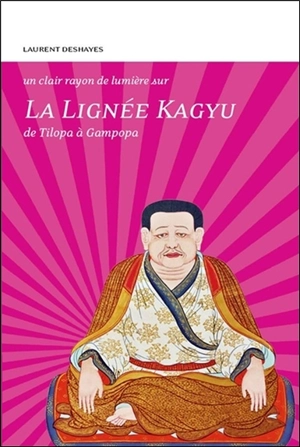 La lignée Kagyu : de Tilopa à Gampopa - Laurent Deshayes