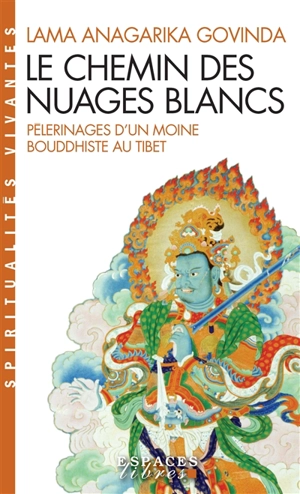 Le chemin des nuages blancs : pèlerinages d'un moine bouddhiste au Tibet (1932 à 1949) - Anagarika Govinda