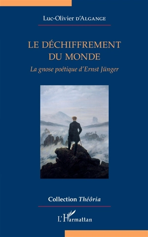 Le déchiffrement du monde : la gnose poétique d'Ernst Jünger - Luc-Olivier d' Algange