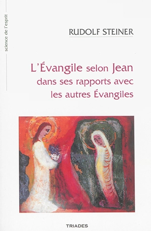 L'Evangile de saint Jean : dans ses rapports avec les trois autres Evangiles : 14 conférences faites à Cassel du 24 juin au 7 juillet 1909 - Rudolf Steiner