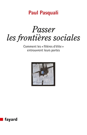 Passer les frontières sociales : comment les filières d'élite entrouvrent leurs portes - Paul Pasquali