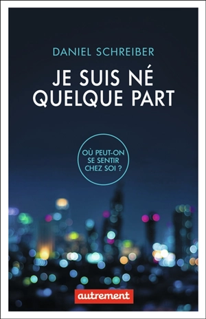 Je suis né quelque part : où peut-on se sentir chez soi ? - Daniel Schreiber