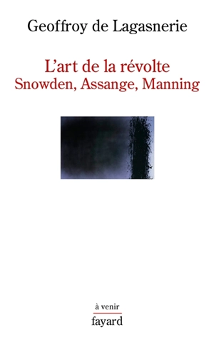 L'art de la révolte : Snowden, Assange, Manning - Geoffroy de Lagasnerie