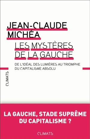 Les mystères de la gauche : de l'idéal des Lumières au triomphe du capitalisme absolu - Jean-Claude Michéa