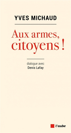 Aux armes, citoyens ! : dialogue avec Denis Lafay - Yves Michaud