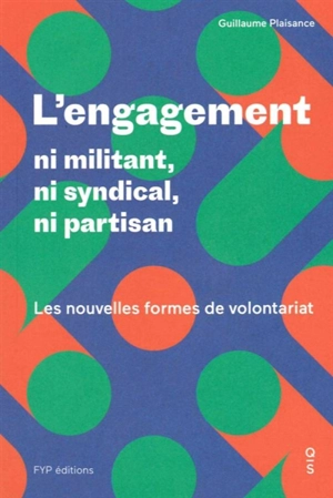 L'engagement : ni militant, ni syndical, ni partisan : les nouvelles formes de volontariat - Guillaume Plaisance