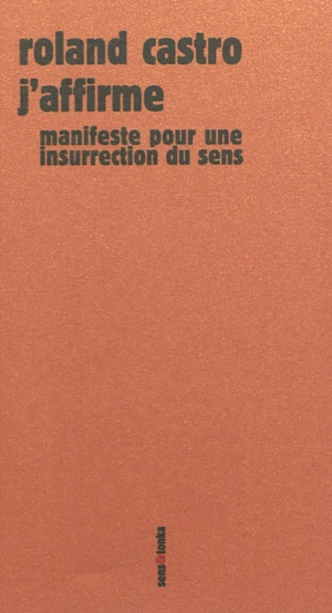 J'affirme : manifeste pour une insurrection du sens : mouvement de l'utopie concrète - Roland Castro