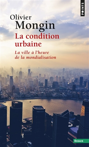 La condition urbaine : la ville à l'heure de la mondialisation - Olivier Mongin