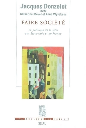 Faire société : la politique de la ville aux Etats-Unis et en France - Jacques Donzelot