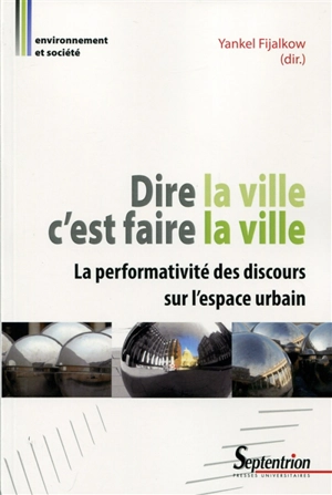 Dire la ville c'est faire la ville : la performativité des discours sur l'espace urbain