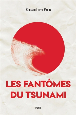 Les fantômes du tsunami : périr et survivre dans un Japon dévasté - Richard Lloyd Parry