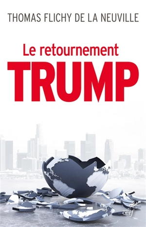 Le retournement Trump : la fin de notre monde - Thomas Flichy de La Neuville