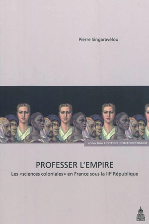 Professer l'Empire : les sciences coloniales en France sous la IIIe République - Pierre Singaravélou