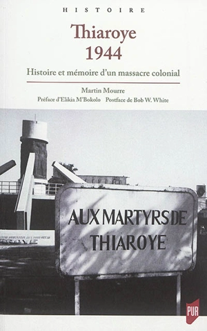 Thiaroye 1944 : histoire et mémoire d'un massacre colonial - Martin Mourre