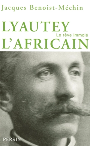 Lyautey l'africain ou Le rêve immolé : 1854-1934 - Jacques Benoist-Méchin