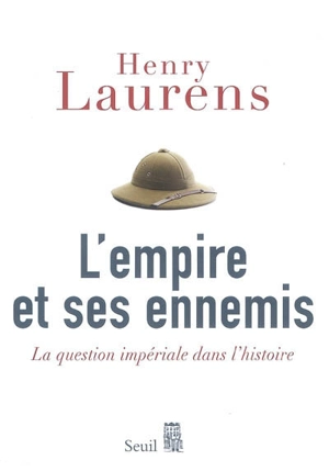 L'empire et ses ennemis : la question impériale dans l'histoire - Henry Laurens