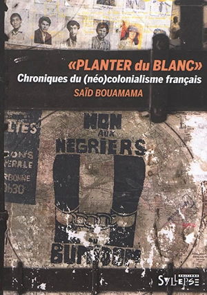 Planter du blanc : chroniques du (néo)colonialisme français - Saïd Bouamama