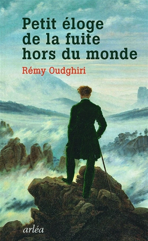 Petit éloge de la fuite hors du monde - Rémy Oudghiri